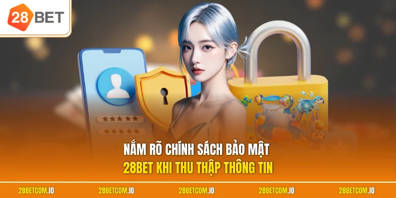 Chính sách bảo mật 28BET 1 Nắm rõ chính sách bảo mật 28BET khi thu thập thông tin